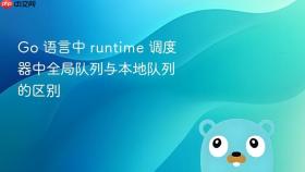 go 语言中 runtime 调度器中全局队列与本地队列的区别