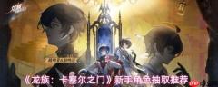 龙族卡塞尔之门新手抽哪个角色好  龙族卡塞尔之门新手角色抽取推荐
