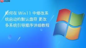 如何在 win11 中修改系统启动的默认盘符 更改多系统引导顺序详细教程