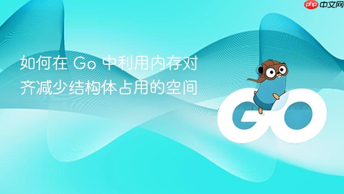 如何在 go 中利用内存对齐减少结构体占用的空间
