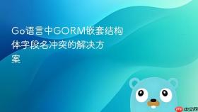 Go语言中GORM嵌套结构体字段名冲突的解决方案