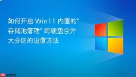 如何开启 Win11 内置的“存储池管理” 跨硬盘合并大分区的设置方法