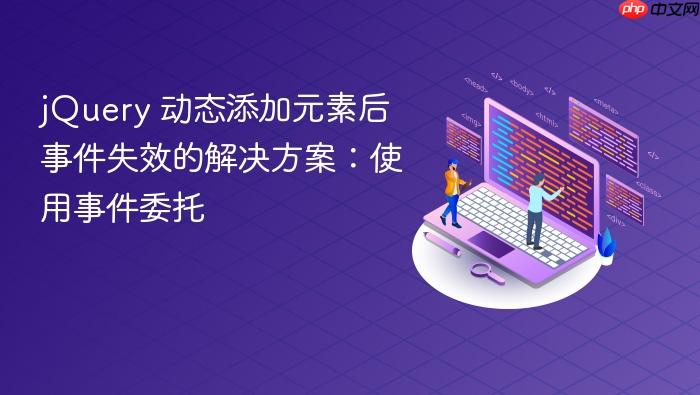 jQuery 动态添加元素后事件失效的解决方案:使用事件委托