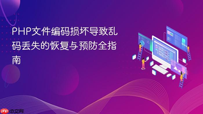 PHP文件编码损坏导致乱码丢失的恢复与预防全指南