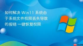 如何解决 win11 系统由于系统文件权限丢失导致的报错 一键恢复权限