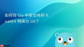 如何在 go 中安全地将 float64 转换为 int?