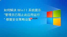 如何解决 win11 系统提示“管理员已阻止此应用运行” 修复安全策略设置