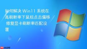 如何解决 win11 系统在高刷新率下鼠标点击偏移 修复显卡刷新率匹配设置