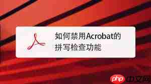 如何禁用AdobeAcrobat拼写检查功能