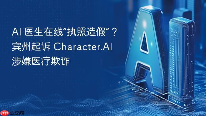 ai 医生在线“执照造假”?宾州起诉 character.ai 涉嫌医疗欺诈