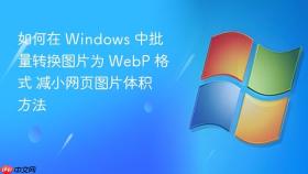 如何在 windows 中批量转换图片为 webp 格式 减小网页图片体积方法