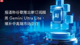 报道称谷歌推出新订阅服务 gemini ultra lite,填补中高端市场空白