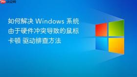 如何解决 Windows 系统由于硬件冲突导致的鼠标卡顿 驱动排查方法