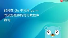 如何在 Go 中利用 gorm 的预加载功能优化数据库查询