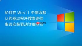 如何在 win11 中修改默认的驱动程序搜索路径 离线安装驱动详细教程