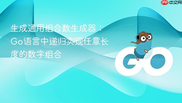 生成通用组合数生成器:Go语言中递归实现任意长度的数字组合