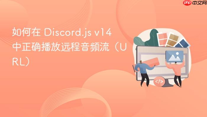 如何在 Discord.js v14 中正确播放远程音频流(URL)