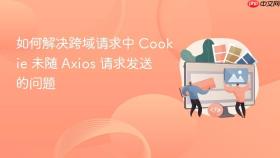 如何解决跨域请求中 Cookie 未随 Axios 请求发送的问题
