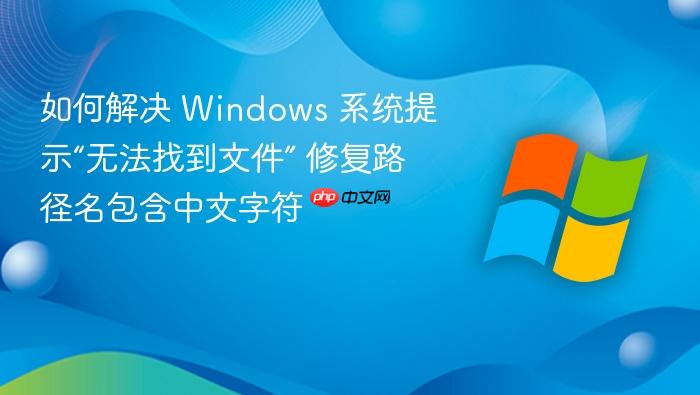 如何解决 windows 系统提示“无法找到文件” 修复路径名包含中文字符