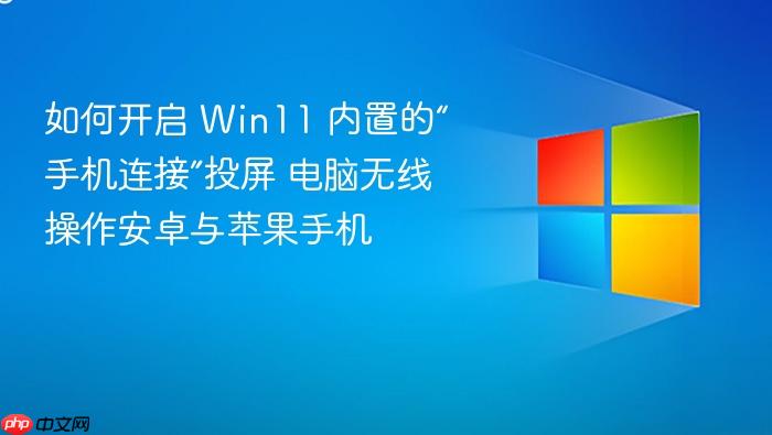 如何开启 win11 内置的“手机连接”投屏 电脑无线操作安卓与苹果手机