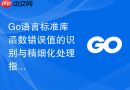 Go语言标准库函数错误值的识别与精细化处理指南
