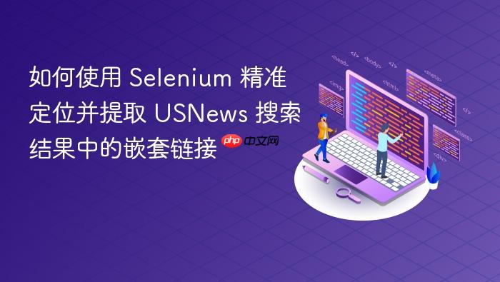 如何使用 Selenium 精准定位并提取 USNews 搜索结果中的嵌套链接