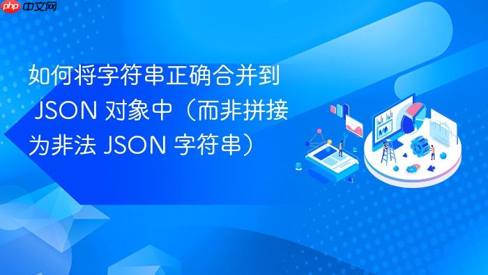 如何将字符串正确合并到 JSON 对象中(而非拼接为非法 JSON 字符串)