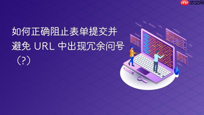 如何正确阻止表单提交并避免 URL 中出现冗余问号(?)