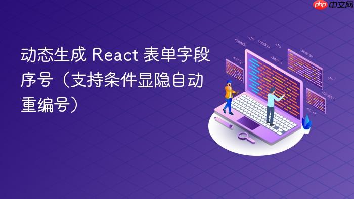 动态生成 React 表单字段序号(支持条件显隐自动重编号)