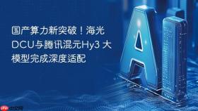 国产算力新突破！海光DCU与腾讯混元Hy3 大模型完成深度适配