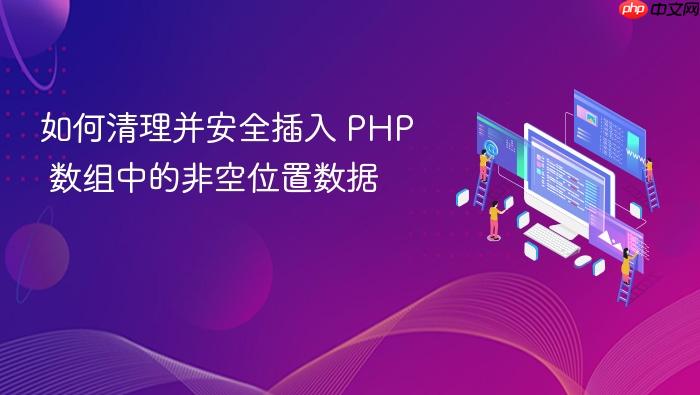 如何清理并安全插入 PHP 数组中的非空位置数据