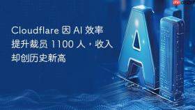cloudflare 因 ai 效率提升裁员 1100 人,收入却创历史新高