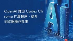 openai 推出 codex chrome 扩展程序,提升浏览器操作效率