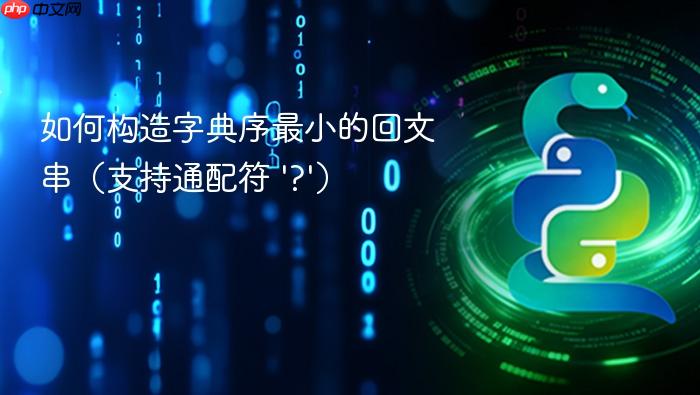 如何构造字典序最小的回文串(支持通配符 '?')