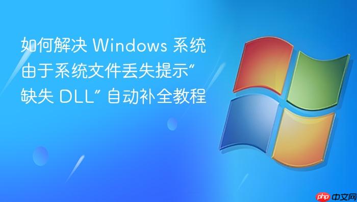 如何解决 windows 系统由于系统文件丢失提示“缺失 dll” 自动补全教程