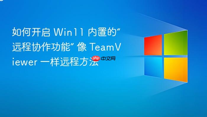 如何开启 win11 内置的“远程协作功能” 像 teamviewer 一样远程方法