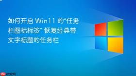 如何开启 win11 的“任务栏图标标签” 恢复经典带文字标题的任务栏