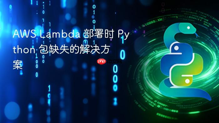 AWS Lambda 部署时 Python 包缺失的解决方案