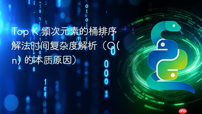 Top K 频次元素的桶排序解法时间复杂度解析（O(n) 的本质原因）
