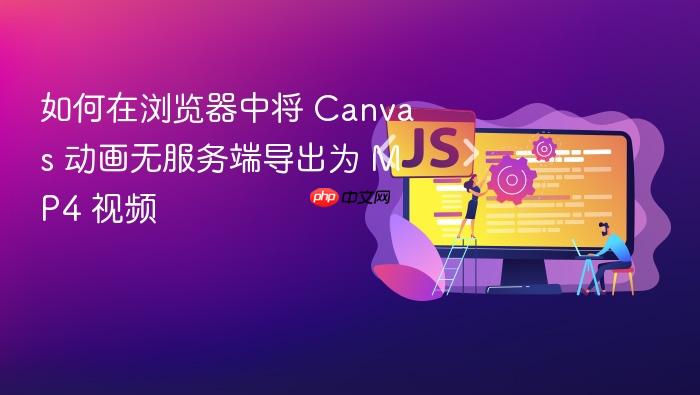 如何在浏览器中将 Canvas 动画无服务端导出为 MP4 视频
