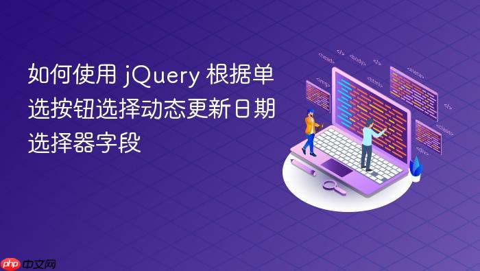 如何使用 jQuery 根据单选按钮选择动态更新日期选择器字段