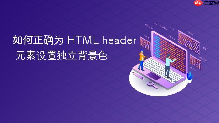 如何正确为 HTML header 元素设置独立背景色