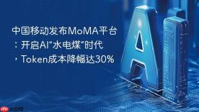 中国移动发布moma平台：开启ai“水电煤”时代，token成本降幅达30%
