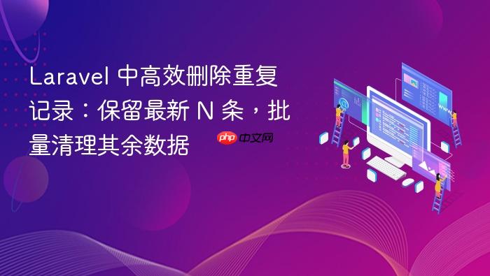 Laravel 中高效删除重复记录：保留最新 N 条，批量清理其余数据
