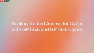 GPT-5.5-Cyber 落地欧洲：OpenAI 与 Anthropic 的安全模型竞赛