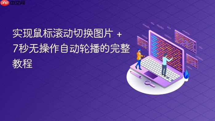 实现鼠标滚动切换图片 + 7秒无操作自动轮播的完整教程