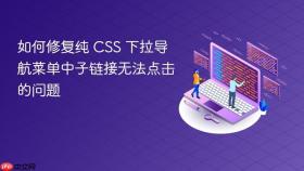 如何修复纯 CSS 下拉导航菜单中子链接无法点击的问题
