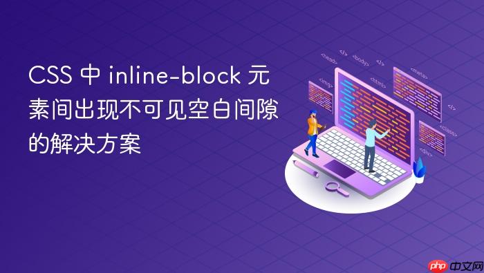 CSS 中 inline-block 元素间出现不可见空白间隙的解决方案
