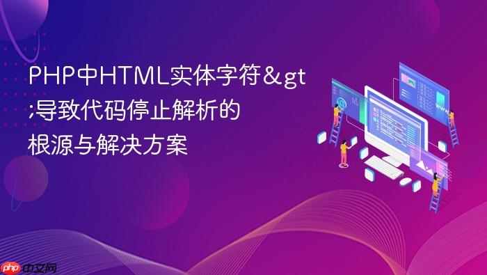 PHP中HTML实体字符>导致代码停止解析的根源与解决方案