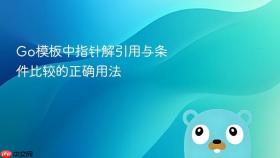 Go模板中指针解引用与条件比较的正确用法